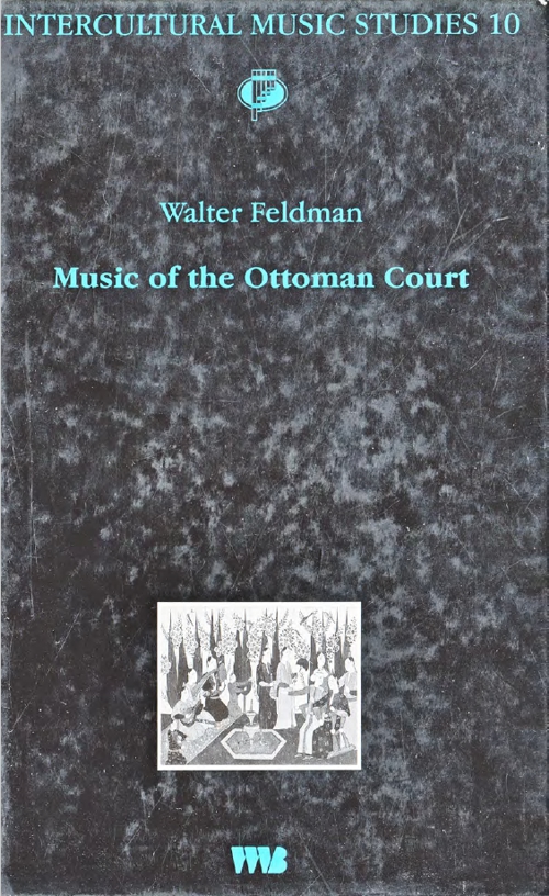 Music of the Ottoman Court – Makam, composition and the early Ottoman instrumental repertoire (Walter Feldman, 1996)